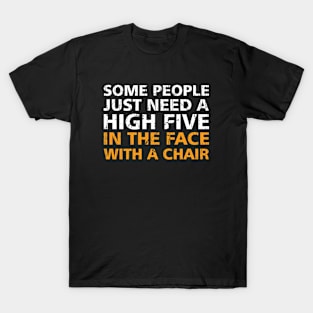 Offensive Adult Humor Some People Just Need A High Five In The Face With A Chair T-Shirt